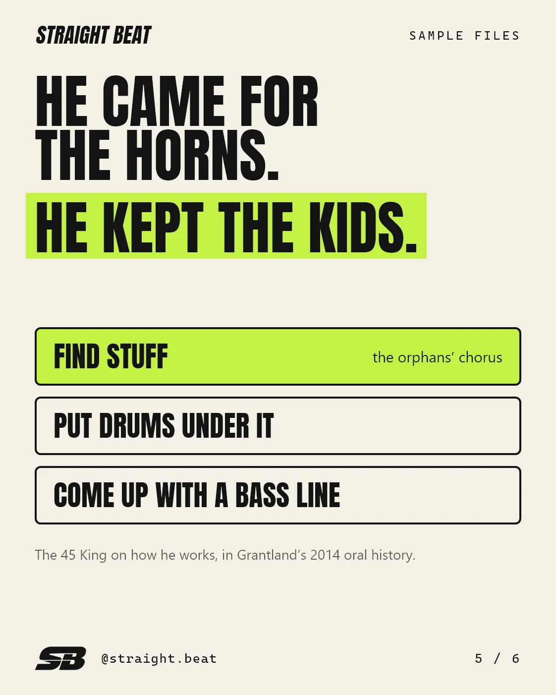 He came for the horns. He kept the kids. Three stacked lanes show the 45 King’s method: find stuff (the orphans’ chorus), put drums under it, come up with a bass line. Credited to Grantland’s 2014 oral history.