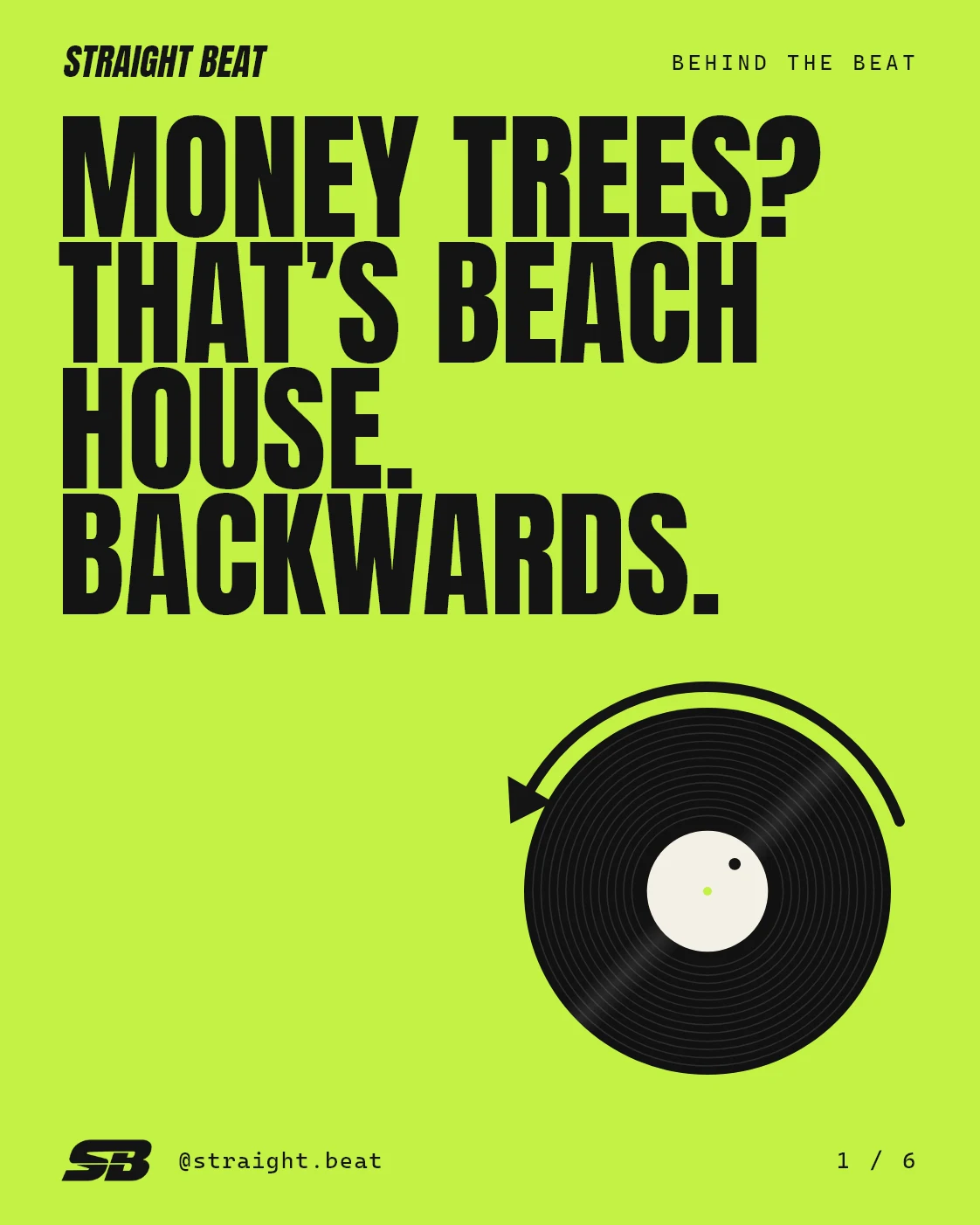 Typographic cover on acid green: Money Trees? That’s Beach House. Backwards. A vinyl record with an arrow turning counterclockwise.